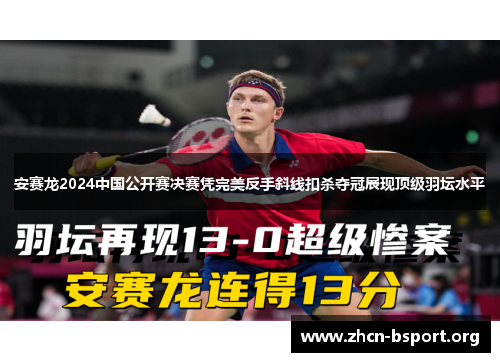 安赛龙2024中国公开赛决赛凭完美反手斜线扣杀夺冠展现顶级羽坛水平