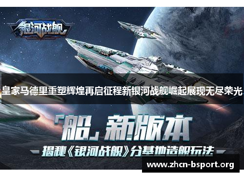 皇家马德里重塑辉煌再启征程新银河战舰崛起展现无尽荣光