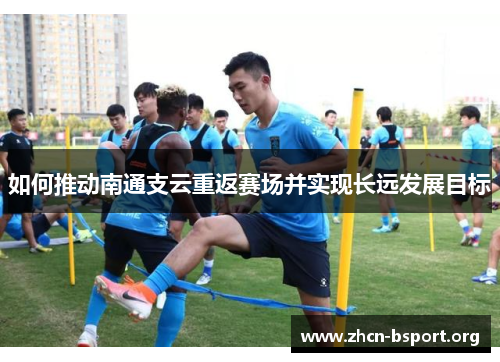 如何推动南通支云重返赛场并实现长远发展目标