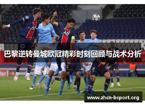 巴黎逆转曼城欧冠精彩时刻回顾与战术分析