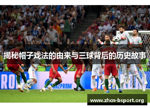 揭秘帽子戏法的由来与三球背后的历史故事