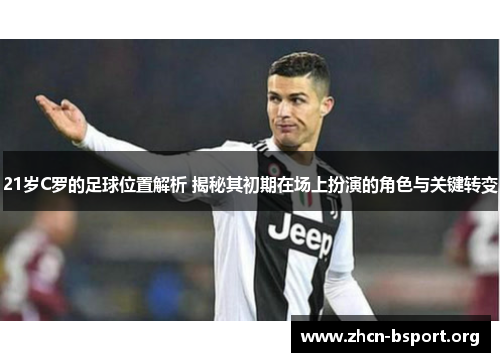 21岁C罗的足球位置解析 揭秘其初期在场上扮演的角色与关键转变