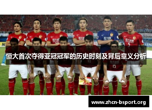 恒大首次夺得亚冠冠军的历史时刻及背后意义分析