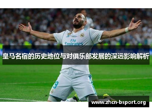 皇马名宿的历史地位与对俱乐部发展的深远影响解析