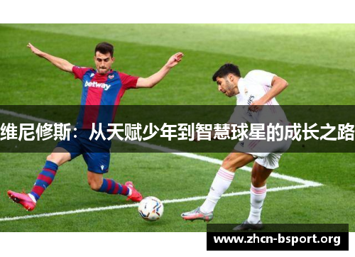 维尼修斯：从天赋少年到智慧球星的成长之路