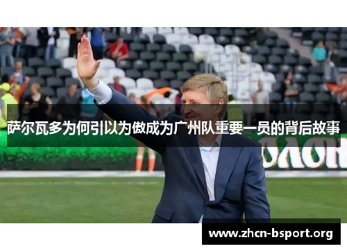 萨尔瓦多为何引以为傲成为广州队重要一员的背后故事