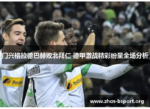 门兴格拉德巴赫败北拜仁 德甲激战精彩纷呈全场分析 门兴格拉德巴赫败北拜仁 德甲激战精彩纷呈全场分析