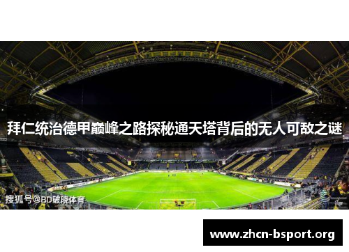 拜仁统治德甲巅峰之路探秘通天塔背后的无人可敌之谜
