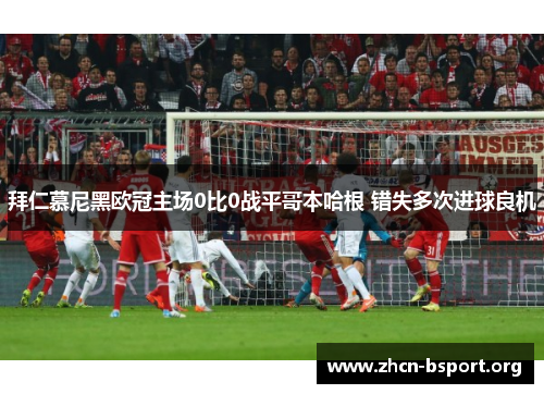 拜仁慕尼黑欧冠主场0比0战平哥本哈根 错失多次进球良机