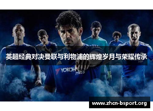 英超经典对决曼联与利物浦的辉煌岁月与荣耀传承
